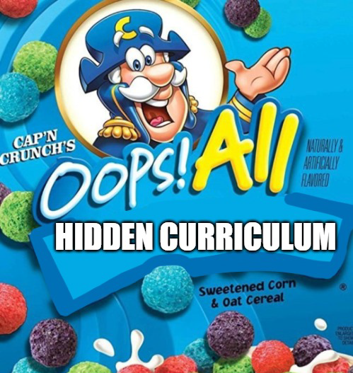 A meme based on the box for Cap'N Crunch's "Oops! All Berries" Cereal, reading "Oops! All H idden Curriculum"